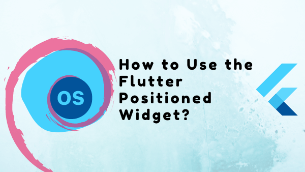 How to Use the Flutter Positioned Widget