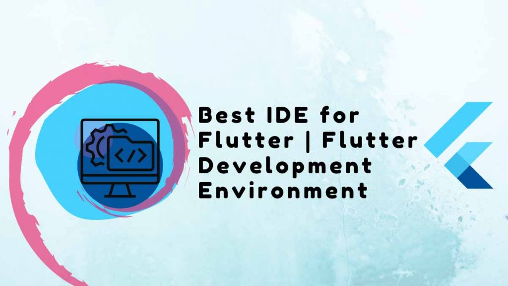 Best IDE for Flutter | Flutter Development Environment in 2023
