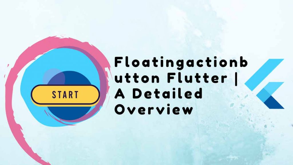 Floatingactionbutton Flutter | A Detailed Overview In 2023