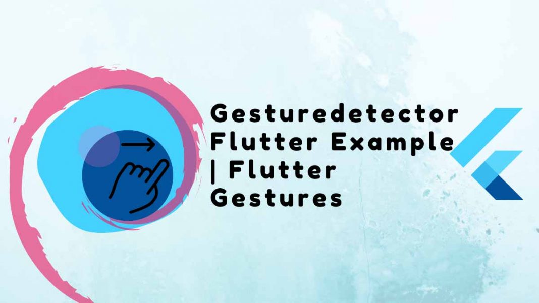 Gesturedetector Flutter Example | Flutter Gestures