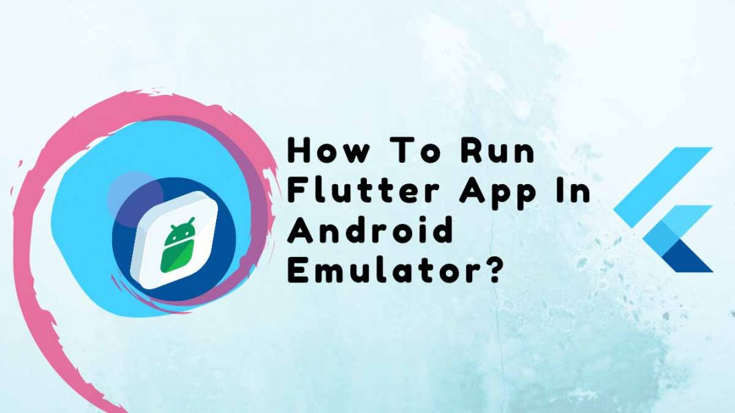 How to run Flutter App in Android Emulator