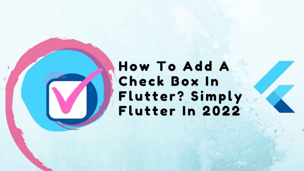 How To Add A Check Box In Flutter? Simply Flutter In 2022