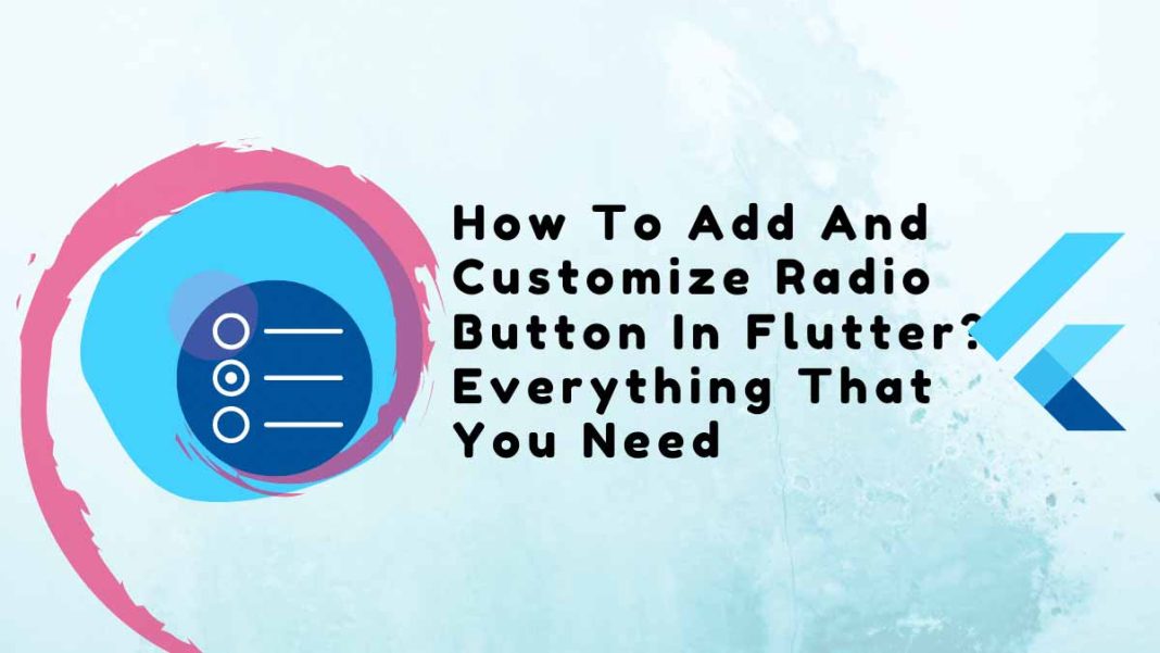 How To Add And Customize Radio Button In Flutter? Everything That You Need