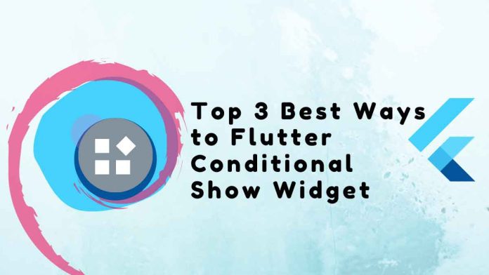 Top 3 Best Ways to Flutter Conditional Show Widget